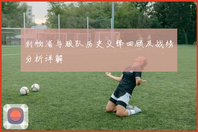 利物浦与狼队历史交锋回顾及战绩分析详解