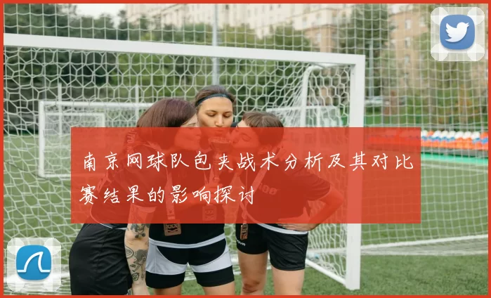 南京网球队包夹战术分析及其对比赛结果的影响探讨