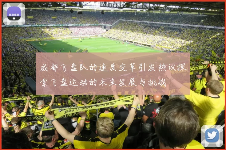 成都飞盘队的速度变革引发热议探索飞盘运动的未来发展与挑战