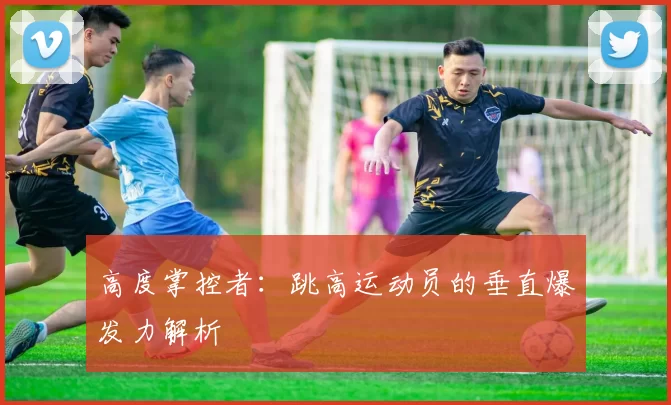 高度掌控者：跳高运动员的垂直爆发力解析