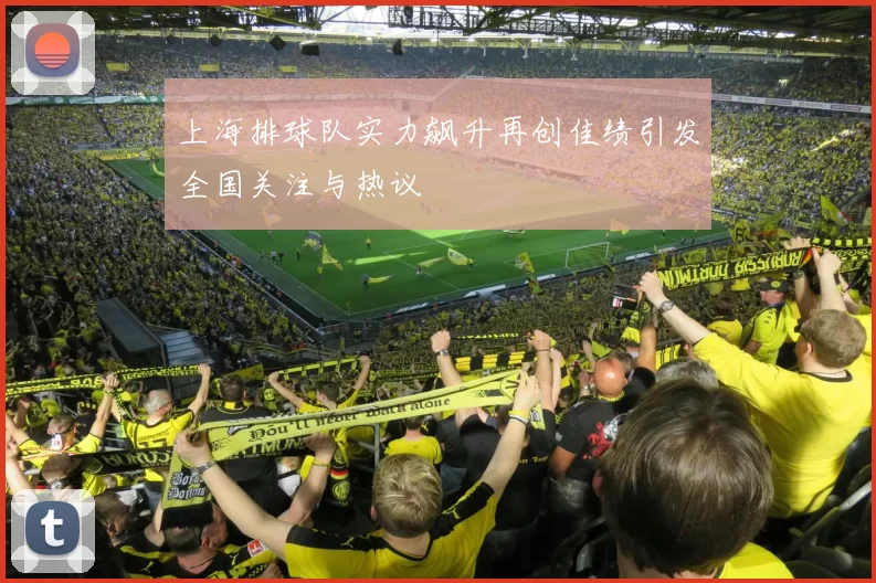 上海排球队实力飙升再创佳绩引发全国关注与热议