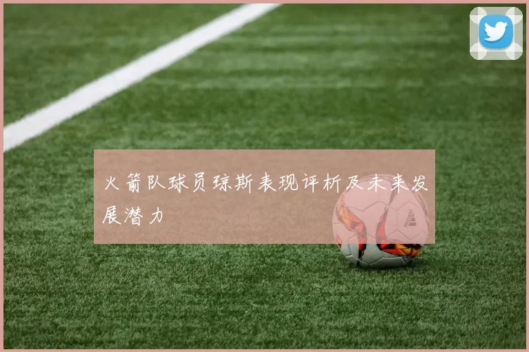 火箭队球员琼斯表现评析及未来发展潜力