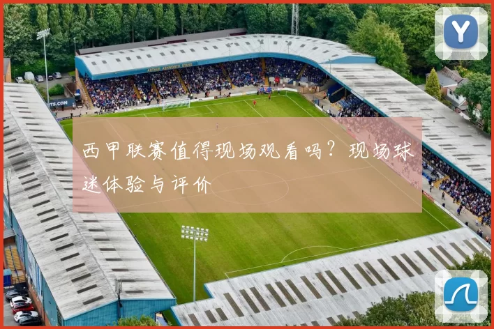 西甲联赛值得现场观看吗？现场球迷体验与评价