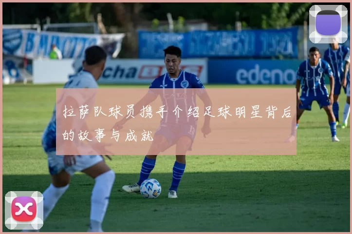 拉萨队球员携手介绍足球明星背后的故事与成就